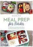 Meal Prep für Kinder: 60 leckere und gesunde Ideen für Pausenbrot und Lunchbox
