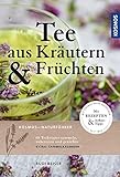 Tee aus Kräutern und Früchten: 68 Teekräuter sammeln, zubereiten und genieß