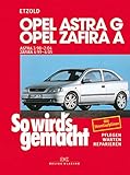 Opel Astra G 3/98 bis 2/04: Opel Zafira A 4/99 bis 6/05, So wird's gemacht - Band 113