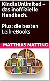 Kindle Unlimited – das inoffizielle Handbuch. Plus: die besten Leih-eBook