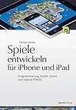 Spiele entwickeln für iPhone und iPad: Programmierung, Grafik, Sound und Special E