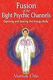 Fusion of the Eight Psychic Channels: Opening and Sealing the Energy Body (English Edition)