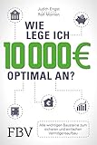 Wie lege ich 10000 Euro optimal an?: Alle wichtigen Bausteine zum sicheren und einfachen Vermögensaufb