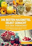 Die besten Hausmittel selbst gemacht aus dem Thermomix®: Kräutermedizin, Wickel und Heilsalben für die ganze F