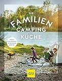 Die Familien-Campingküche: Wenn’s allen schmeckt, ist der Urlaub gerettet (GU Themenkochbuch)