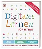 Digitales Lernen für Eltern: Nutzen & Risiken, Methoden & Konzepte, Lernplattformen & Apps. Was Sie wissen müssen, um Ihr Kind zu unterstü