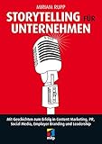 Storytelling für Unternehmen - Mit Geschichten zum Erfolg in Content Marketing, PR, Social Media, Employer Branding und Leadership