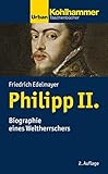 Philipp II.: Biographie eines Weltherrschers (Urban-Taschenbücher)