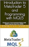 Introduction to MetaTrader 5 and Programming with MQL5 : Create your 1st Investment Robot with MQL5 step by step from ZERO. (English Edition)