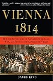 Vienna, 1814: How the Conquerors of Napoleon Made Love, War, and Peace at the Congress of V