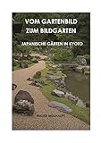Vom Gartenbild zum Bildgarten: Japanische Gärten in Kyoto, Geschichte und Komp