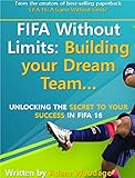 FIFA Without Limits - Building your Dream Team for FIFA 16: Unlocking the trading secrets to your FIFA Ultimate Team success (English Edition)