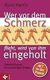 Wer vor dem Schmerz flieht, wird von ihm eingeholt: Unterstützung in schwierigen Zeiten. ACT in der Prax