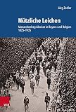 Nützliche Leichen: Monarchenbegräbnisse in Bayern und Belgien 1825–1935 (Schriftenreihe der Historischen Kommission bei der Bayerischen Akademie der Wissenschaften)
