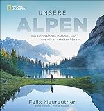 Bildband: Unsere Alpen. Ein einzigartiges Paradies und wie wir es erhalten können. Mit Skirennläufer Felix Neureuther in den Bergen wandern. Ein Outdoor-Bildband und Weckruf für gelebten N