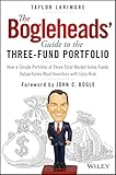 The Bogleheads' Guide to the Three-Fund Portfolio: How a Simple Portfolio of Three Total Market Index Funds Outperforms Most Investors with Less Risk