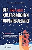 Der etwas andere Kurzgeschichten-Adventskalender: Mit 24 Türchen zum Träumen, Lachen, Gruseln, Mitfiebern und Genieß