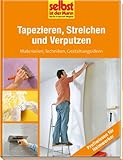 Tapezieren, Streichen und Verputzen - selbst ist der Mann: Materialien, Techniken, Gestaltung