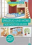 Selbermachen mit Spaß: Spielzeug und Möbel aus Holz für Kinder: Selbermachen mit Spaß! Kinder können selbst mitbauen!