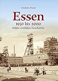 Essen 1950 bis 2000, Bilder erzählen Geschichte, unveröffentlichte Fotografien laden zum Erinnern und Wiederentdecken ein, Stadtgeschichte von der ... zur Jahrtausendwende (Sutton Archivbilder)