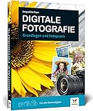 Digitale Fotografie: Fotografieren lernen – der ideale Einstieg: Fotografieren lernen - der ideale Einstieg. Grundlagen und Fotoprax