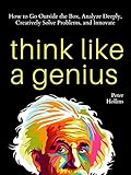 Think Like a Genius: How to Go Outside the Box, Analyze Deeply, Creatively Solve Problems, and Innovate (Mental Models for Better Living Book 5) (English Edition)