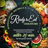 Ready to Eat - Schnelle Küche Kochbuch - Gesund und schnell kochen mit leckeren Rezepten unter 20 min. für die ganze F