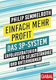 Einfach mehr Profit: Das 3P-System: Erfolgsstrategien für Selbstständige und Unternehmer. People – Process – Presentation (Dein Business)