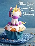 Alles Gute zum 18. Geburtstag: Besser als eine Geburtstagskarte! Niedliches Einhorn auf einem Cupcake Geburtstagsbuch, das als Tagebuch oder Notebook verwendet werden k