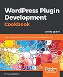 WordPress Plugin Development Cookbook: Create powerful plugins to extend the world's most popular CMS (English Edition)