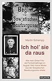 Ich hol' sie da raus: Wie mein fünfzehnjähriger Onkel Fritz im August1945 meine Mutter aus der sowjetischen Besatzung