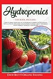 HYDROPONICS: This Book Includes: How to Build Your Own DIY Hydroponics Garden System Quickly with A Step-By-Step Guide for Beginners to Easily Grow Vegetables, Fruits, Herbs at Home All Year R