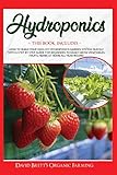 HYDROPONICS: This Book Includes: How to Build Your Own DIY Hydroponics Garden System Quickly with A Step-By-Step Guide for Beginners to Easily Grow Vegetables, Fruits, Herbs at Home All Year R