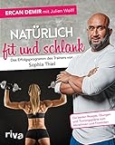 Natürlich fit und schlank – Das Erfolgsprogramm des Trainers von Sophia Thiel: Die besten Rezepte, Übungen und Trainingspläne zum Abnehmen und Fitw