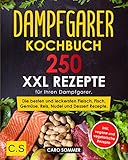 DAMPFGARER KOCHBUCH: XXL. 250 Rezepte für Ihren Dampfgarer. Die besten und leckersten Fleisch, Fisch, Gemüse, Reis, Nudel und Dessert Rezepte. inkl. vegane und vegetarische Rezep