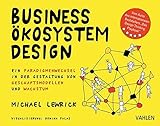 Business Ökosystem Design: Ein Paradigmenwechsel in der Gestaltung von Geschäftsmodellen und W