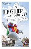 Bruckmann Herzstücke: Herzstücke in Hannover. Besonderes abseits der bekannten Wege entdecken. Ein Reiserführer abseits der Touristenpfade mit zahlreichen Geheimtipp