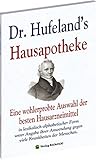 Dr. Hufeland’s Hausapotheke: Eine wohlerprobte Auswahl der besten Hausarzneimittel in lexikalisch-alphabetischer Form unter Angabe ihrer Anwendung gegen viele Krankheiten der M