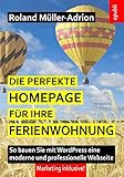 Die perfekte Homepage für Ihre Ferienwohnung: So bauen Sie mit WordPress eine moderne und professionelle Webseite – Marketing inklusive!