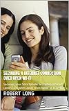 Securing a internet connection over open Wi-Fi: Protecting your smartphone or laptop data when away from home or traveling (English Edition)
