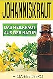 Johanniskraut: Das Heilkraut aus der Natur: Wirkung, Dosierung, Herstellung