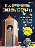 Basteln: Die kreative Ideenwerkstatt. Das Bastelbuch für Kinder ab 5 Jahren. Kreative Kinderbeschäftigung für drinnen und draußen. Viele Ideen zum ... Das Bastelbuch für coole Kids ab 5 J