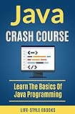 Java: JAVA CRASH COURSE – Beginner’s Course To Learn The Basics Of Java Programming Language: (java, javascript, angularJS, c#, angularJS2, python, ruby, c++) (English Edition)