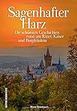 Ritter – Kaiser – Burgfräulein im Harz. Die schönsten Sagen und Legenden zwischen Brocken und Kyffhäuser, reich bebildert und neu erzählt: Die ... und Burgfräulein (Sutton Sagen & Legenden)