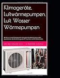 Klimageräte, Luftwärmepumpen, Luft Wasser Wärmepumpen: Wie Sie aus einem herkömmlichen Klimagerät eine Wärmepumpe selbst bauen können, die ihre Wohnung oder ihr Haus heizt und im Sommer kü