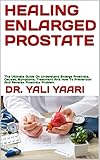 HEALING ENLARGED PROSTATE : The Ultimate Guide On Understand Enlarge Prostrate, Causes, Symptoms, Treatment And How To Prevention And Reverse Prostrate Problem (English Edition)