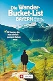 Die Wander-Bucket-List Bayern. 25 Touren, die man einfach gemacht haben muss. Der Wanderführer für alle Wanderfreunde. Die Touren-Highlights aus ganz Bayern in einem Buch. Mit GPS-Tracks zum Dow