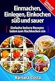 Einmachen,Einlegen,Einkochen süß und sauer: Einfache leckere Rezepte laden zum Nachk