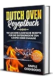 Dutch Oven Rezeptbuch: 150 leckere & einfache Rezepte für die Outdoorküche zum Campen oder Zuhause - Inkl. Tipps & Tricks für die richtige Ausrüstung, Verwendung & Reinigung