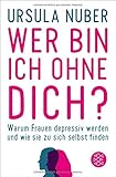 Wer bin ich ohne dich?: Warum Frauen depressiv werden - und wie sie zu sich selb
